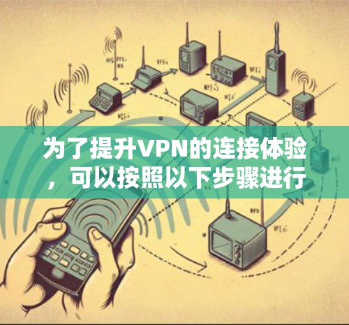 为了提升VPN的连接体验，可以按照以下步骤进行调整