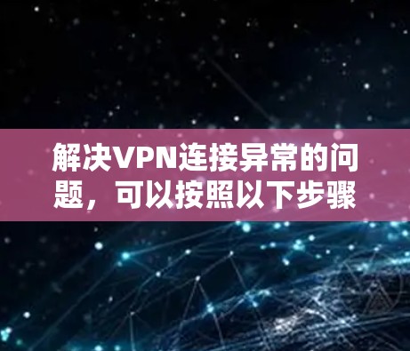 解决VPN连接异常的问题,可以按照以下步骤进行 解决VPN连接异常的问题,可以按照以下步骤进行