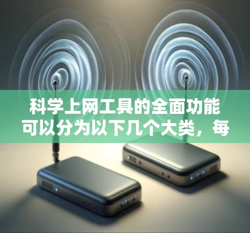 科学上网工具的全面功能可以分为以下几个大类,每个类下进一步细分功能 科学上网工具的全面功能可以分为以下几个大类,每个类下进一步细分功能