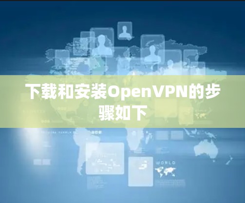 下载和安装OpenVPN的步骤如下 下载和安装OpenVPN的步骤如下