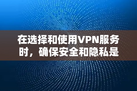 在选择和使用VPN服务时，确保安全和隐私是最重要的。以下是一个全面的VPN服务推荐和使用指南，帮助您选择和使用最适合自己的VPN