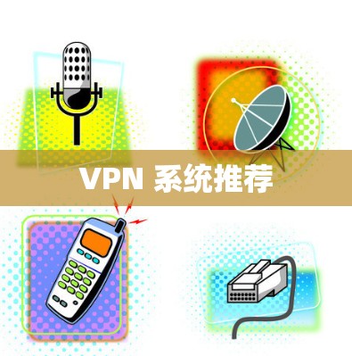 VPN 系统推荐 VPN 系统推荐