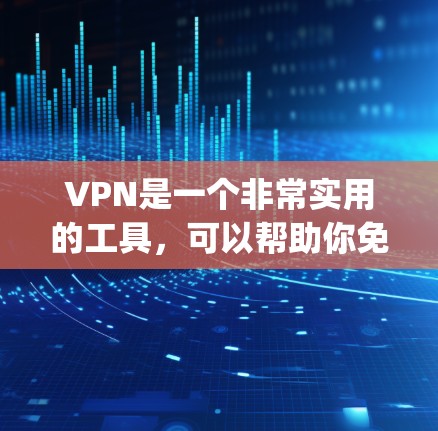 VPN是一个非常实用的工具，可以帮助你免费访问 securely的安全网络资源。如果你对VPN服务感兴趣，可以参考以下几点来更好地理解和使用