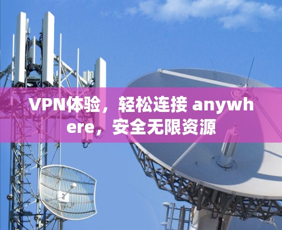 VPN体验，轻松连接 anywhere，安全无限资源