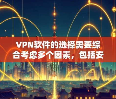 VPN软件的选择需要综合考虑多个因素，包括安全性、价格、适用场景、功能和社区支持。以下是对几个推荐VPN软件的详细分析和建议