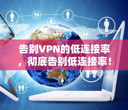 告别VPN的低连接率，彻底告别低连接率！
