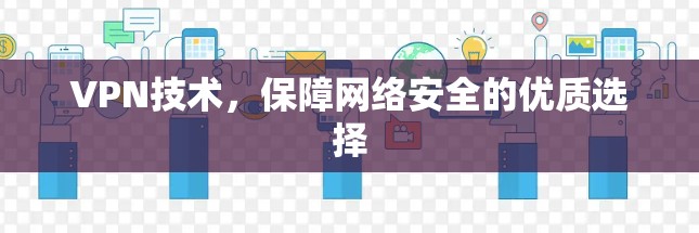 VPN技术，保障网络安全的优质选择