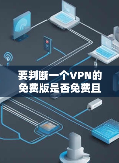 要判断一个VPN的免费版是否免费且满足你的需求，可以按照以下步骤进行