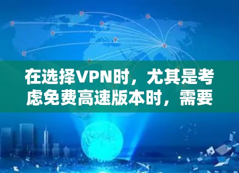 在选择VPN时，尤其是考虑免费高速版本时，需要综合考虑性能、安全、配置、设备兼容性和价格等多方面因素。以下是一个结构化的推荐和使用指南