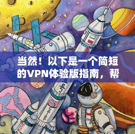 当然！以下是一个简短的VPN体验版指南，帮助你快速上手