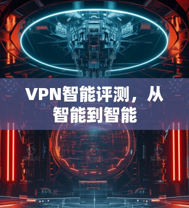 VPN智能评测，从智能到智能