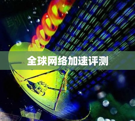 全球网络加速评测
