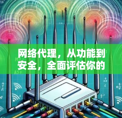 网络代理，从功能到安全，全面评估你的网络代理能力