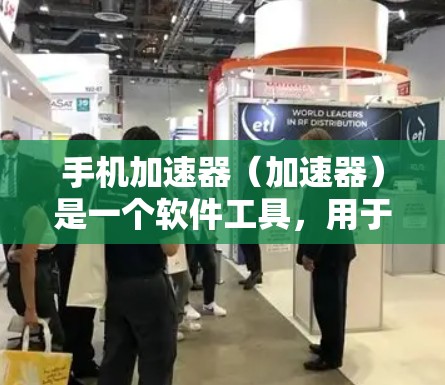 手机加速器（加速器）是一个软件工具，用于提升手机的性能，通常用于减少延迟、节省计算资源等。以下是一些常用的手机加速器推荐，供您参考