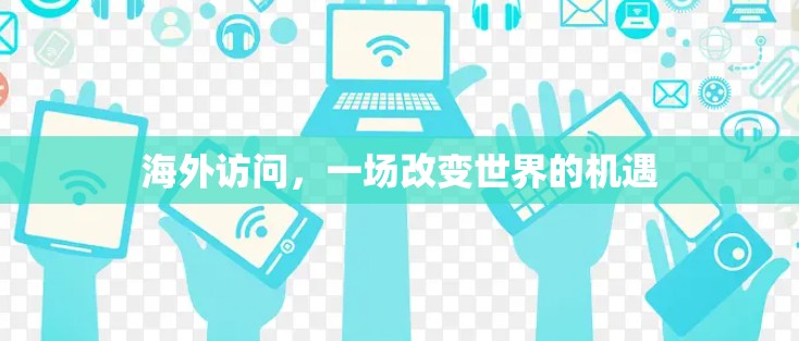 海外访问，一场改变世界的机遇