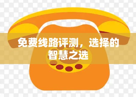 免费线路评测，选择的智慧之选