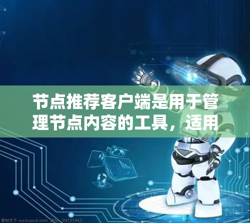 节点推荐客户端是用于管理节点内容的工具，适用于开发者的任务管理，通过节点推荐工具可以高效完成各种任务，如发布节点、管理用户、创建新节点等。以下是一些推荐的节点推荐客户端及其特点
