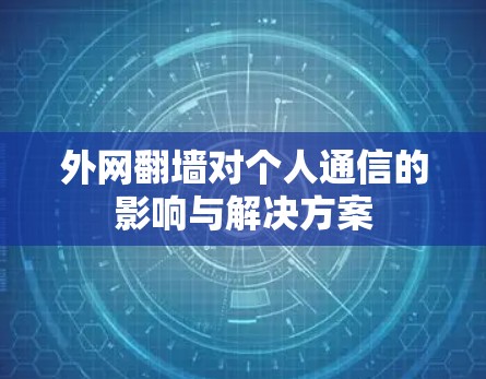 外网翻墙对个人通信的影响与解决方案