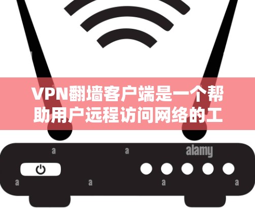VPN翻墙客户端是一个帮助用户远程访问网络的工具，通过翻墙连接到其他国家的互联网。以下是几个最新且推荐的VPN翻墙客户端，每个都有其特点和适用场景