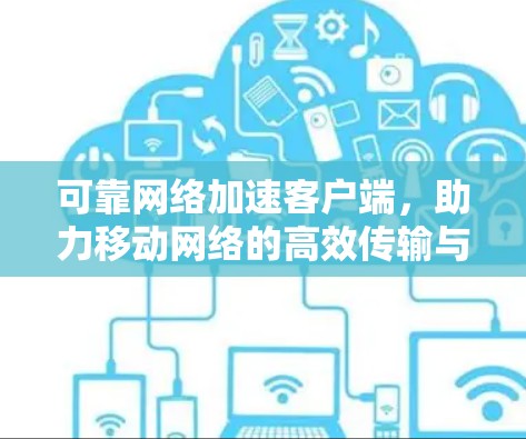 可靠网络加速客户端，助力移动网络的高效传输与用户体验提升