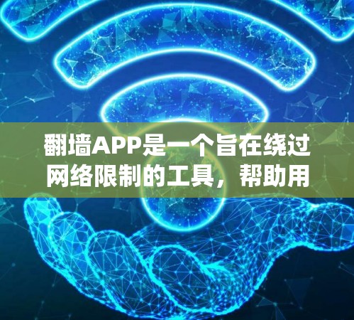 翻墙APP是一个旨在绕过网络限制的工具，帮助用户访问多个服务器或网站。以下是关于翻墙APP的详细总结