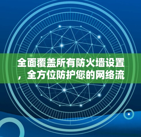 全面覆盖所有防火墙设置，全方位防护您的网络流量