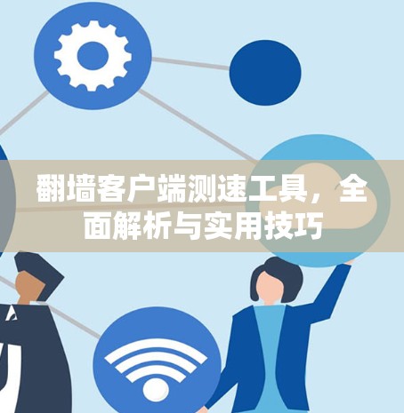 翻墙客户端测速工具,全面解析与实用技巧